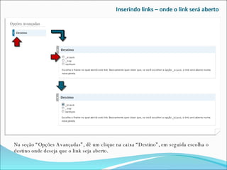 Inserindo links – onde o link será aberto Na seção “Opções Avançadas”, dê um clique na caixa “Destino”, em seguida escolha o destino onde deseja que o link seja aberto. 