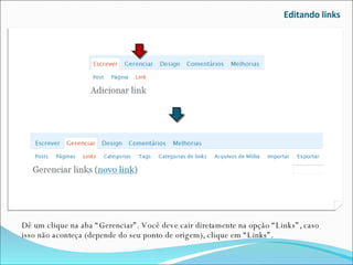 Editando links Dê um clique na aba “Gerenciar”. Você deve cair diretamente na opção “Links”, caso isso não aconteça (depende do seu ponto de origem), clique em “Links”. 