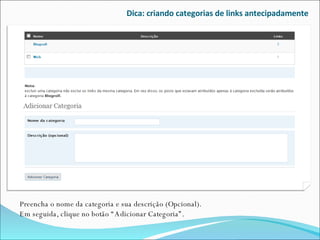Dica: criando categorias de links antecipadamente Preencha o nome da categoria e sua descrição (Opcional). Em seguida, clique no botão “Adicionar Categoria”. 