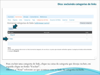 Dica: excluindo categorias de links Para excluir uma categoria de link, clique na caixa da categoria que deseja excluir, em seguida clique no botão “Excluir”.  Observe a “Nota” referente ao que acontece com os links da categoria excluída. 