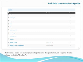 Excluindo uma ou mais categorias Selecione a caixa (ou caixas) das categorias que deseja excluir, em seguida dê um clique no botão “Excluir”. 