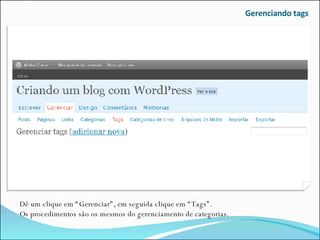 Gerenciando tags Dê um clique em “Gerenciar”, em seguida clique em “Tags”. Os procedimentos são os mesmos do gerenciamento de categorias. 