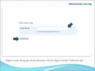 Adicionando uma tag Digite o nome da tag que deseja adicionar e dê um clique no botão “Adicionar tag”. 