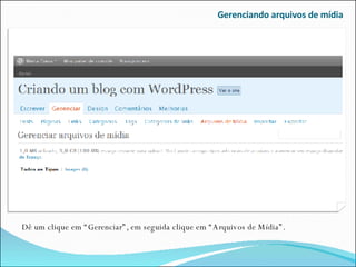 Gerenciando arquivos de mídia Dê um clique em “Gerenciar”, em seguida clique em “Arquivos de Mídia”. 