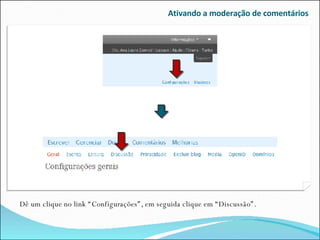Ativando a moderação de comentários Dê um clique no link “Configurações”, em seguida clique em “Discussão”. 
