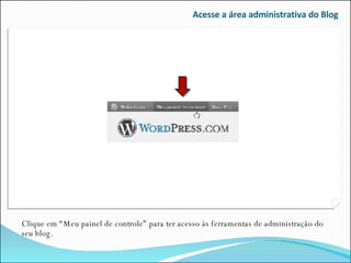 Acesse a área administrativa do Blog Clique em “Meu painel de controle” para ter acesso às ferramentas de administração do seu blog. 