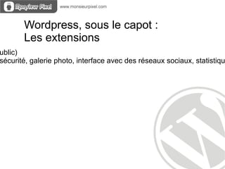 Wordpress, sous le capot :
       Les extensions
ublic)
sécurité, galerie photo, interface avec des réseaux sociaux, statistiqu
 