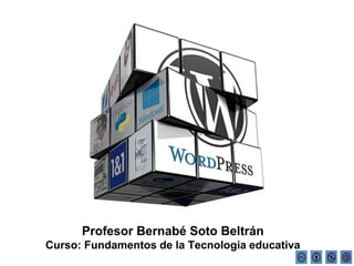 Profesor Bernabé Soto Beltrán
Curso: Fundamentos de la Tecnologia educativa
.
 