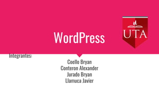 WordPress
Integrantes:
Coello Bryan
Conteron Alexander
Jurado Bryan
Llamuca Javier
 