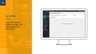 12
Les médias
Liste des tous les
médias (image, pdf,...)
upload depuis le
back-office
 