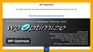 62
WP Optimize
Ce plugin optimise votre base de données qui a tendance à grossir trop vite.
https://fr.wordpress.org/plugins/wp-optimize/
 
