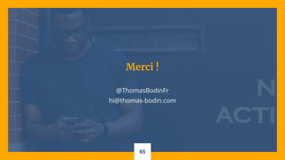 65
Merci !
@ThomasBodinFr
hi@thomas-bodin.com
 