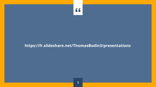 “
https://fr.slideshare.net/ThomasBodin3/presentations
2
 