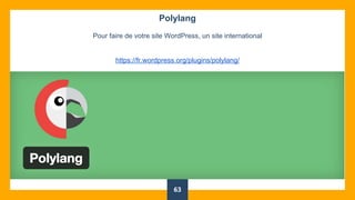 63
Polylang
Pour faire de votre site WordPress, un site international
https://fr.wordpress.org/plugins/polylang/
 