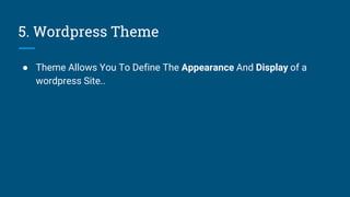 5. Wordpress Theme
● Theme Allows You To Define The Appearance And Display of a
wordpress Site..
 