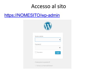 Accesso al sito
https://NOMESITO/wp-admin
 