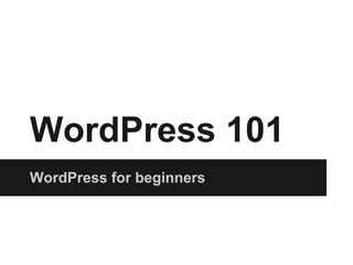 WordPress 101
WordPress for beginners
 
