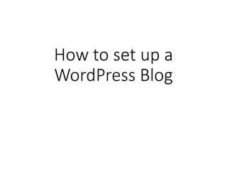 How to set up a
WordPress Blog
 