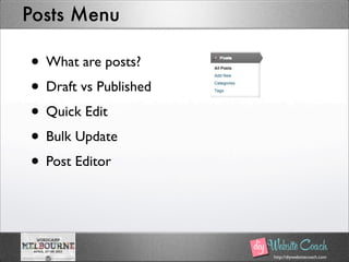 http://diywebsitecoach.com
Posts Menu
• What are posts?
• Draft vs Published
• Quick Edit
• Bulk Update
• Post Editor
 