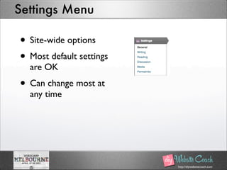 http://diywebsitecoach.com
Settings Menu
• Site-wide options
• Most default settings
are OK
• Can change most at
any time
 