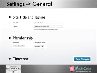 http://diywebsitecoach.com
Settings -> General
• Site Title and Tagline
• Membership
• Timezone
 