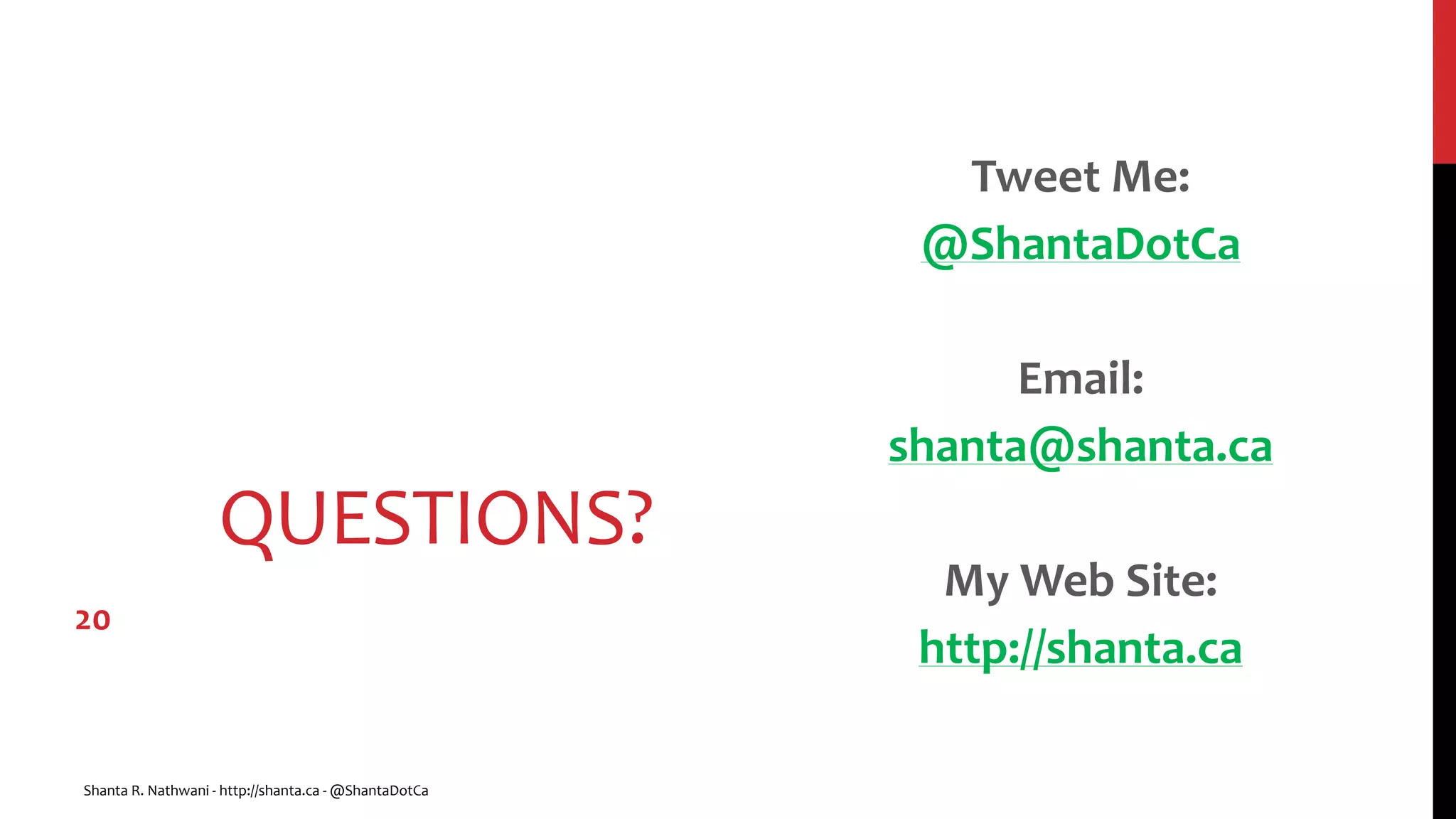 QUESTIONS?
Tweet Me:
@ShantaDotCa
Email:
shanta@shanta.ca
My Web Site:
http://shanta.ca
Shanta R. Nathwani - http://shanta.ca - @ShantaDotCa
20
 
