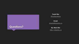 Questions?
Tweet Me:
@TantienHime
Email:
shanta@shanta.ca
My Web Site:
http://shanta.ca
 