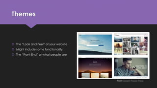 Themes
 The “Look and Feel” of your website
 Might include some functionality,
 The “Front End” or what people see
From Graph Paper Press
 