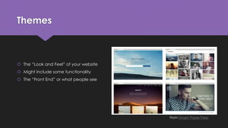 Themes
 The “Look and Feel” of your website
 Might include some functionality
 The “Front End” or what people see
From ...
