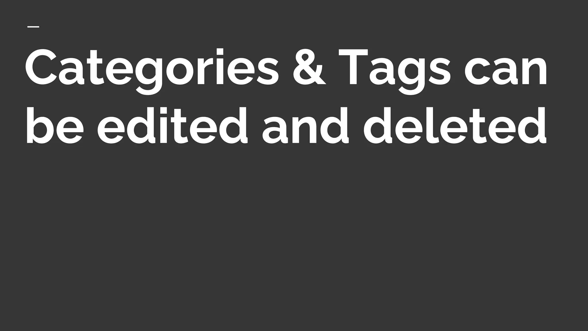 Categories & Tags can
be edited and deleted
 