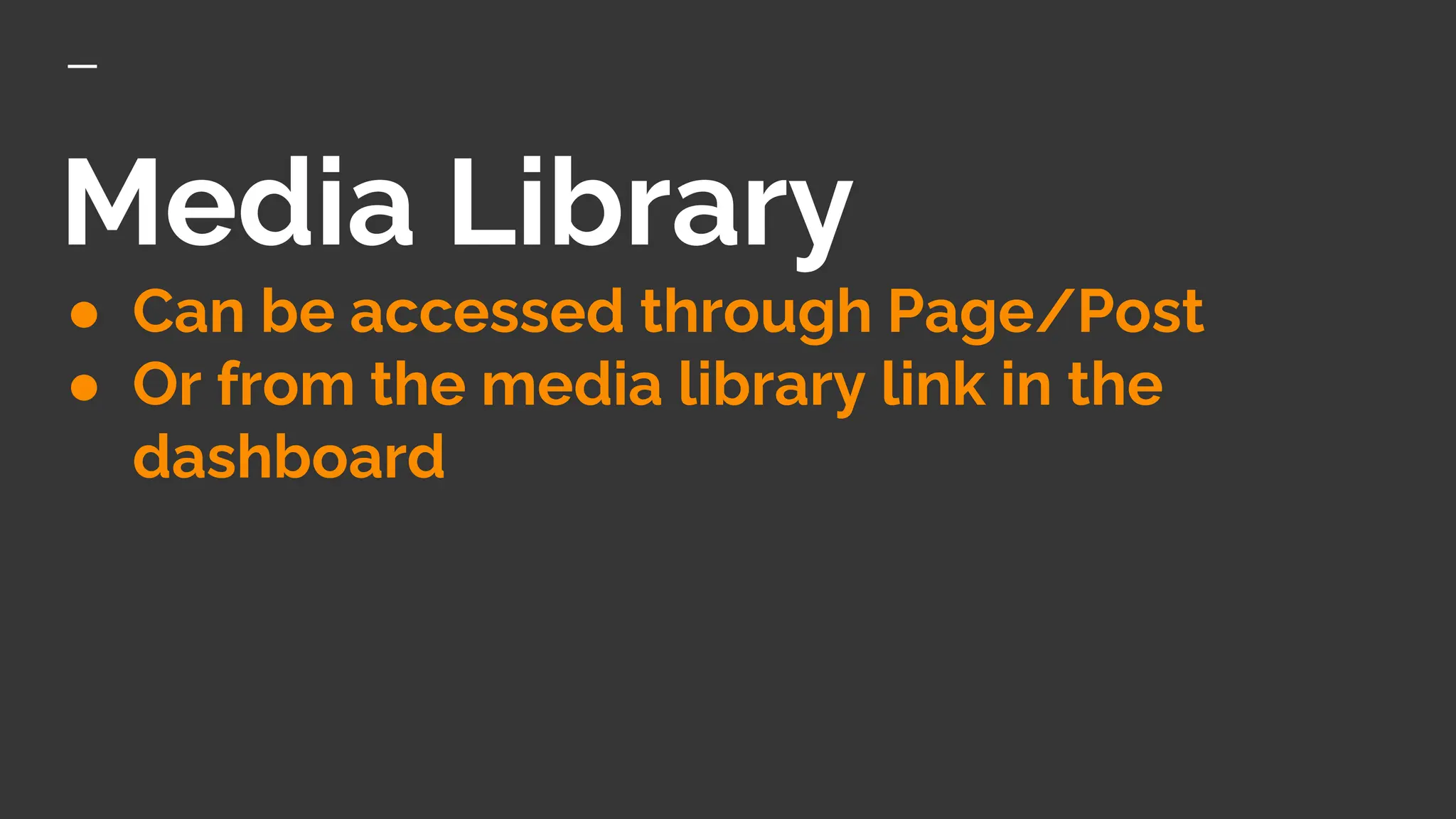 Media Library
● Can be accessed through Page/Post
● Or from the media library link in the
dashboard
 