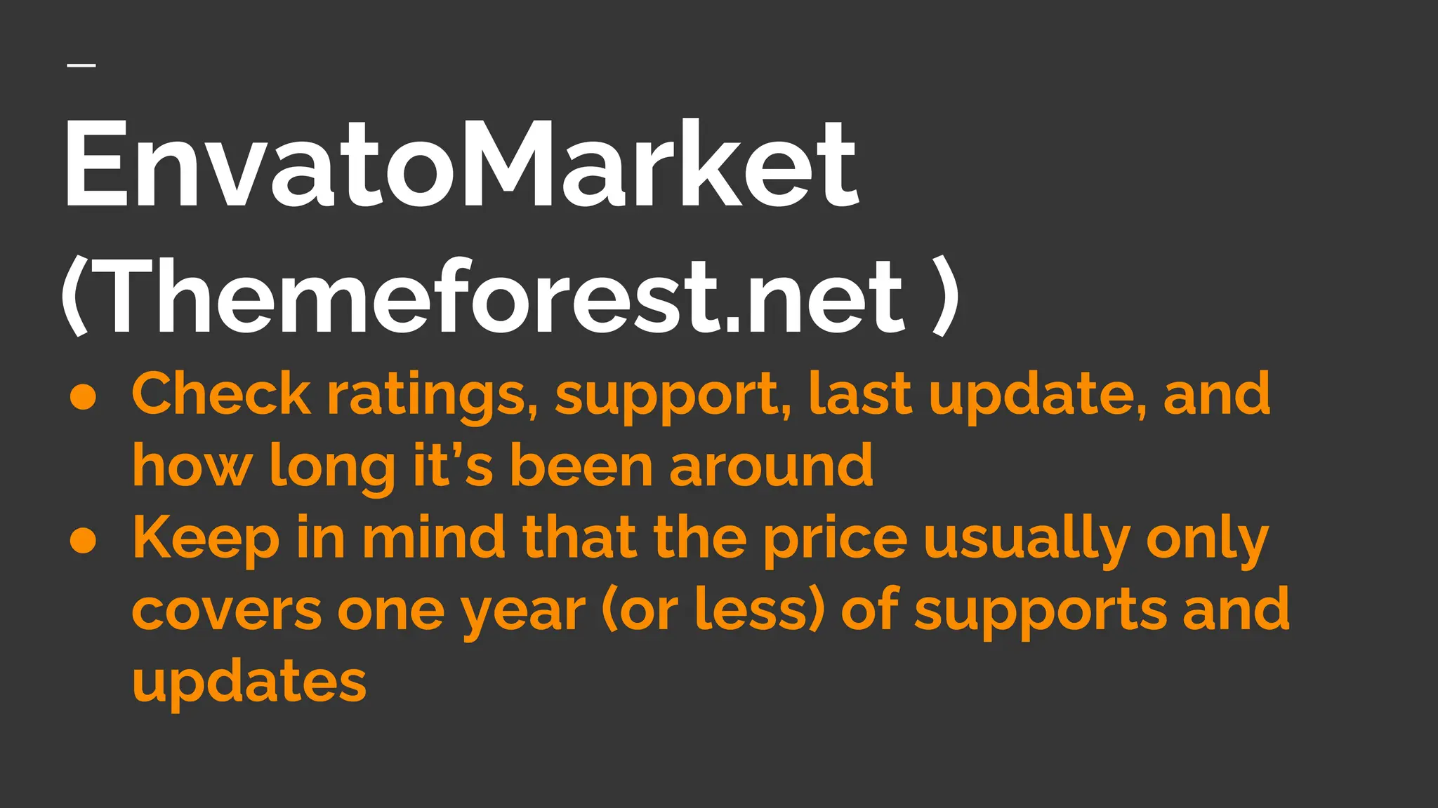 EnvatoMarket
(Themeforest.net )
● Check ratings, support, last update, and
how long it’s been around
● Keep in mind that the price usually only
covers one year (or less) of supports and
updates
 