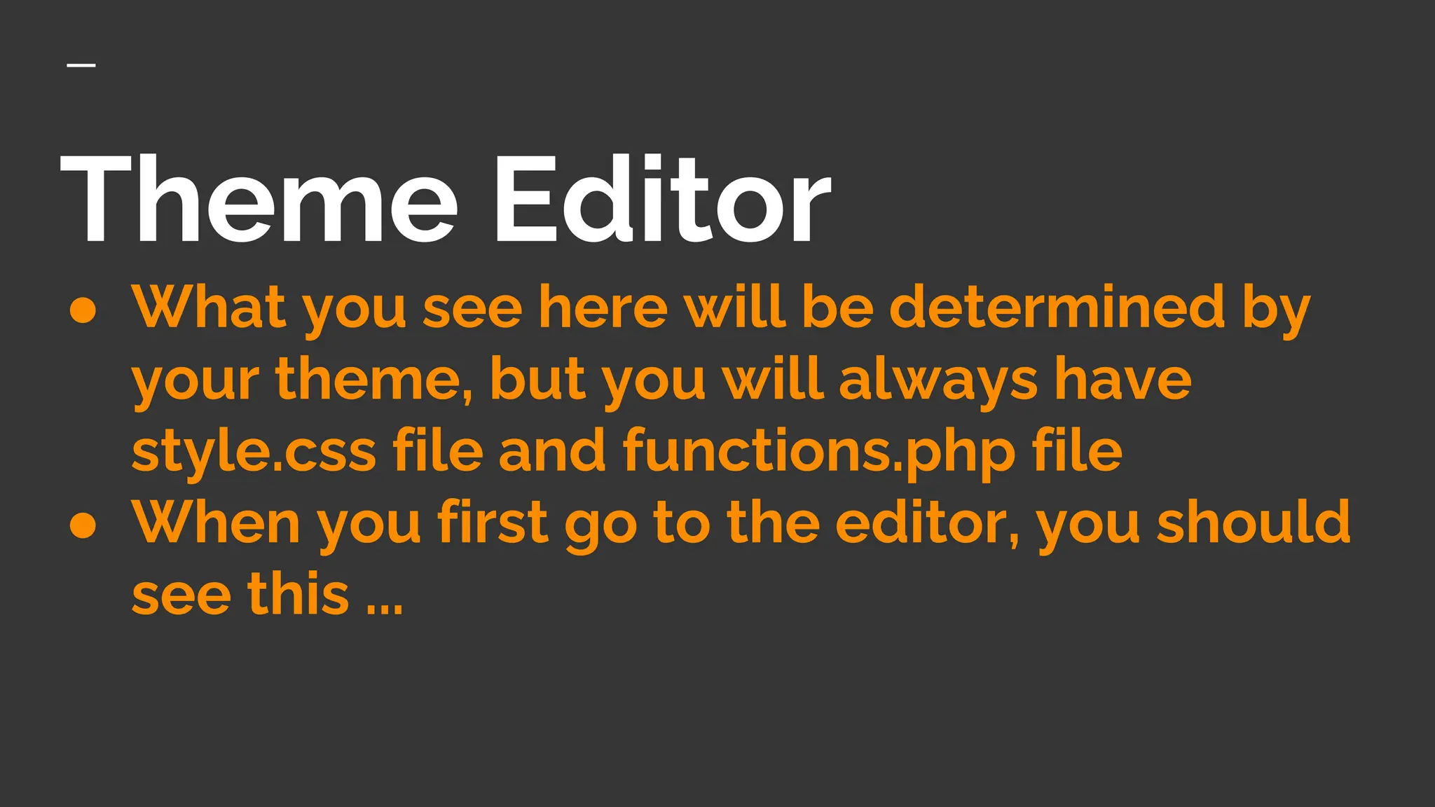 Theme Editor
● What you see here will be determined by
your theme, but you will always have
style.css file and functions.php file
● When you first go to the editor, you should
see this ...
 