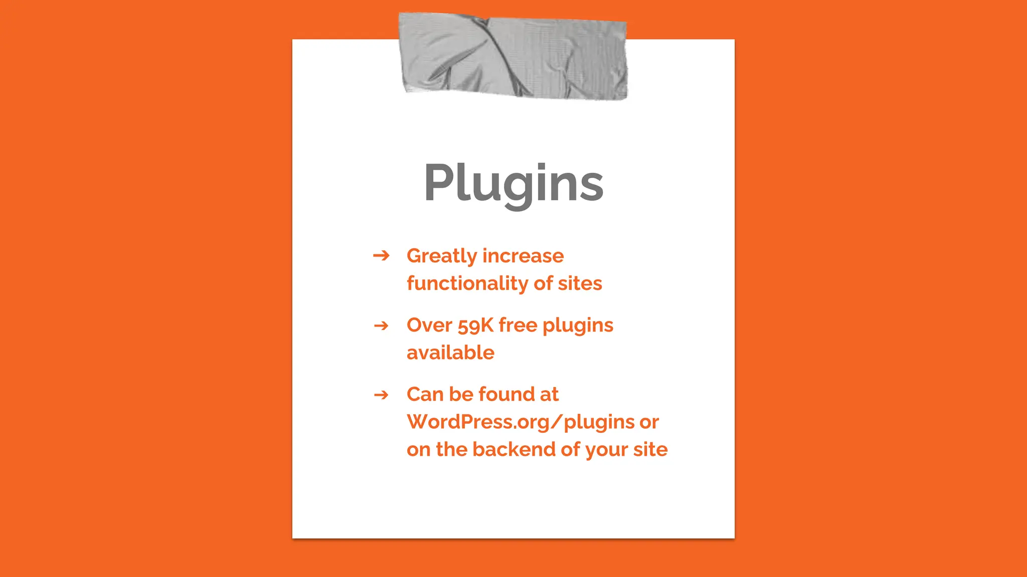 Plugins
➔ Greatly increase
functionality of sites
➔ Over 59K free plugins
available
➔ Can be found at
WordPress.org/plugins or
on the backend of your site
 