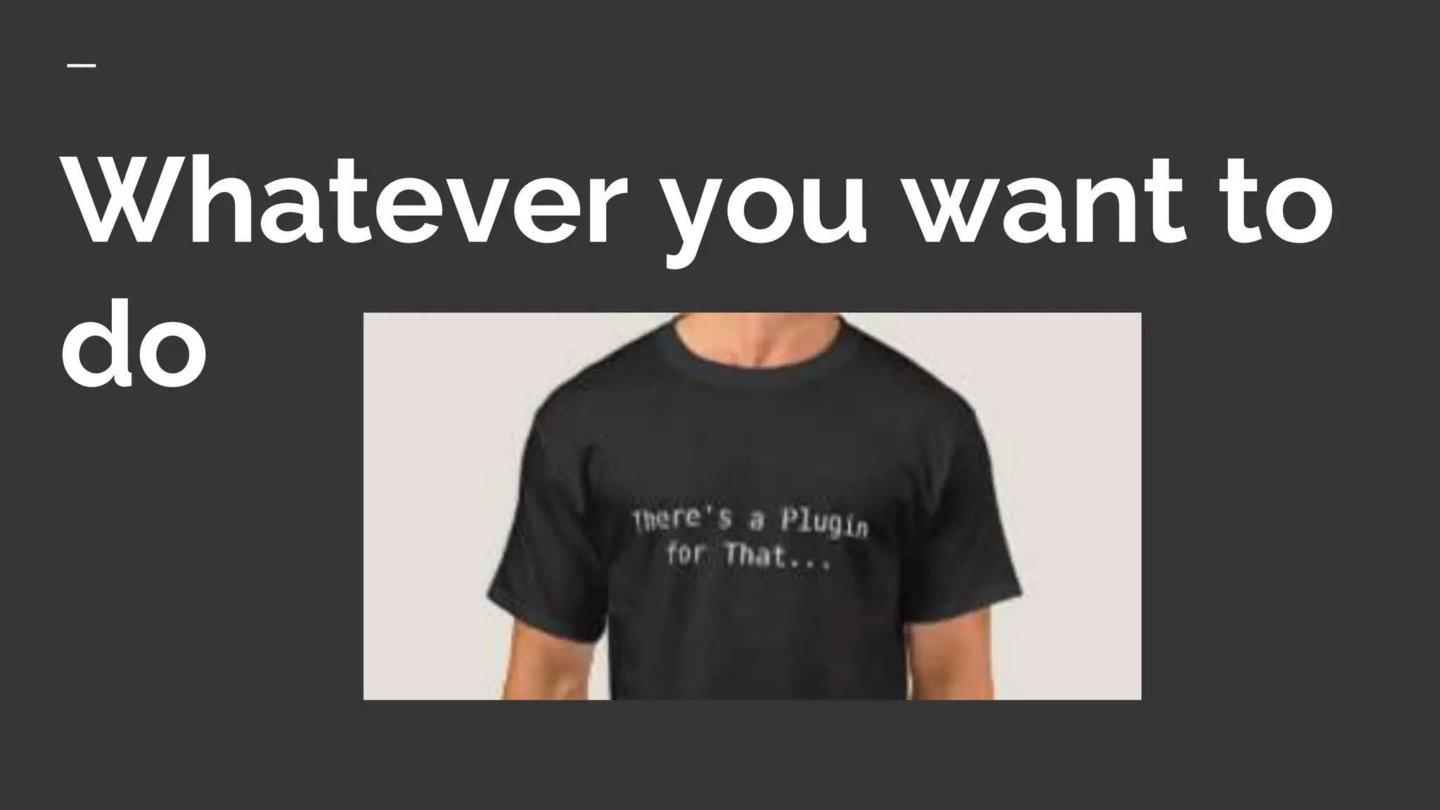 Whatever you want to
do
 