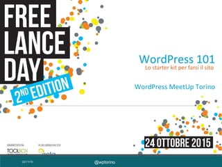 @wptorino02/11/15
WordPress MeetUp Torino
WordPress 101
Lo starter kit per farsi il sito
 