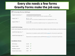 Every site needs a few forms
Gravity Forms make the job easy.
 