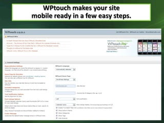 WPtouch makes your site
mobile ready in a few easy steps.
 