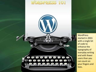 WordPress
started in 2003
with a single bit
of code to
enhance the
typography of
everyday writing
and with fewer
users tha...