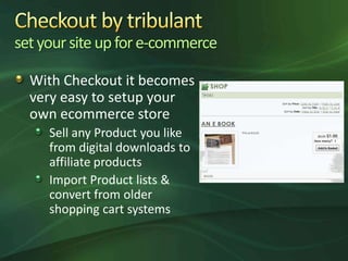 set your site up for e-commerce

  With Checkout it becomes
  very easy to setup your
  own ecommerce store
     Sell any ...
