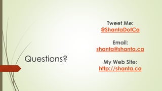 Questions?
Tweet Me:
@ShantaDotCa
Email:
shanta@shanta.ca
My Web Site:
http://shanta.ca
 