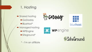 1. Hosting
 Shared hosting
GoDaddy
BlueHost*
 Managed hosting
WPEngine
Siteground*
* - I’m an affiliate
 