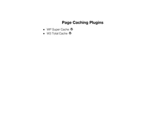 Page Caching Plugins
WP Super Cache
W3 Total Cache
 