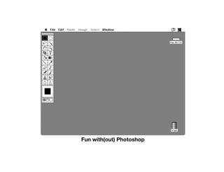 Fun with(out) Photoshop
 