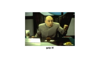 gzip it!
 