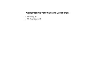 Compressing Your CSS and JavaScript
WP Minify
W3 Total Cache
 