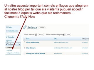 Un altre aspecte important són els enllaços que afegirem al nostre blog per tal que els visitants puguen accedir fàcilment a aquells webs que els recomanem... Cliquem a l'Add New 