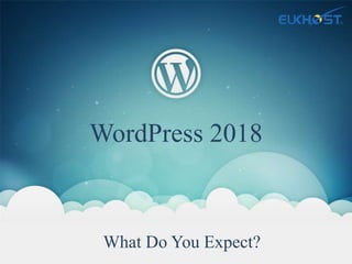 WordPress 2018
What Do You Expect?
 