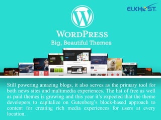 Still powering amazing blogs, it also serves as the primary tool for
both news sites and multimedia experiences. The list of free as well
as paid themes is growing and this year it’s expected that the theme
developers to capitalize on Gutenberg’s block-based approach to
content for creating rich media experiences for users at every
location.
 