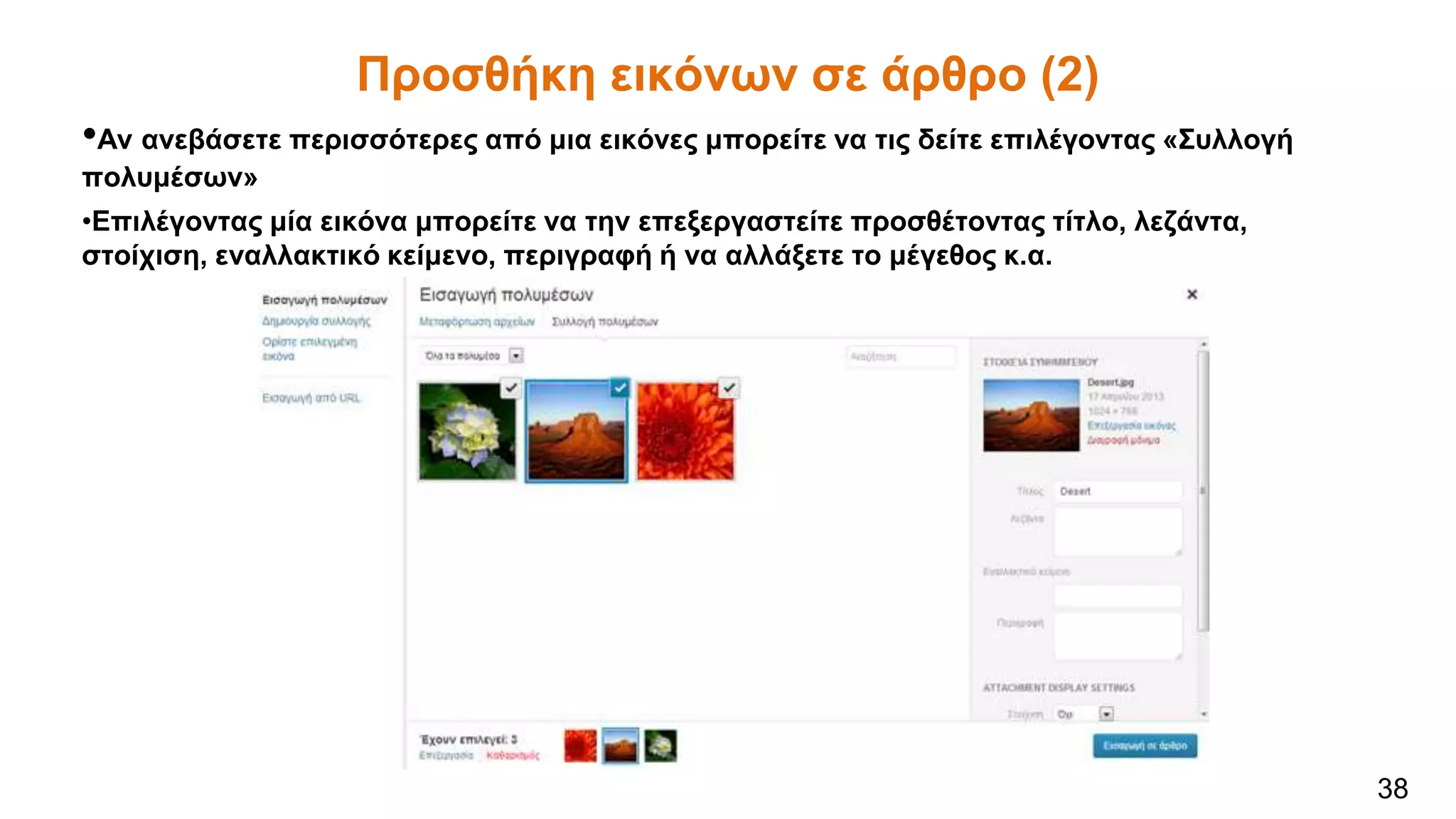 Προσθήκη εικόνων σε άρθρο (2)
•Αν ανεβάσετε περισσότερες από μια εικόνες μπορείτε να τις δείτε επιλέγοντας «Συλλογή
πολυμέσων»
•Επιλέγοντας μία εικόνα μπορείτε να την επεξεργαστείτε προσθέτοντας τίτλο, λεζάντα,
στοίχιση, εναλλακτικό κείμενο, περιγραφή ή να αλλάξετε το μέγεθος κ.α.
38
 